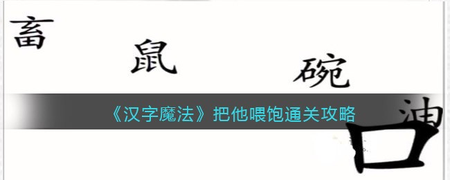 汉字魔法把他喂饱通关顺序