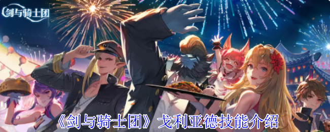 剑与骑士团戈利亚德角色技能效果介绍
