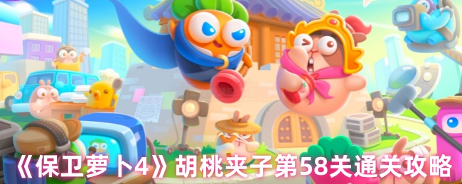 保卫萝卜4胡桃夹子第58关三星流程攻略